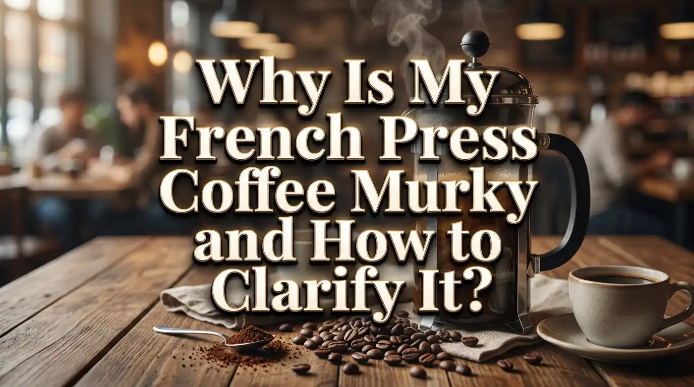 Why Is My French Press Coffee Murky and How to Clarify It?